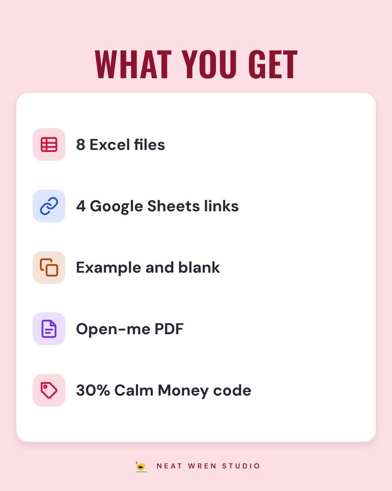 What you get: 8 Excel files, 4 Google Sheets links, example and blank, Open-me PDF, 30% Calm Money code
