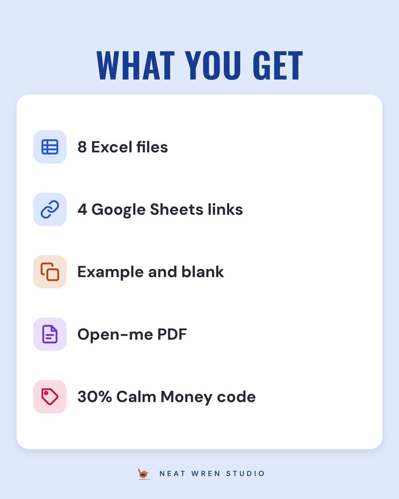 What you get: 8 Excel files, 4 Google Sheets links, example and blank, Open-me PDF, 30% Calm Money code