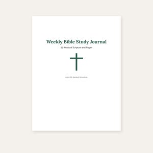 May include: A white journal cover featuring the dark green text Weekly Bible Study Journal, the subtitle 52 Weeks of Scripture and Prayer, a centered dark green cross icon, and the small text Instant PDF download. Personal use.