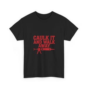 Caulk It And Walk Away — Funny Construction Worker Shirt, Blue Collar Gift Tee image 5
