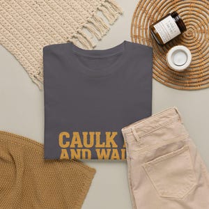 Caulk It And Walk Away — Funny Construction Worker Shirt, Blue Collar Gift Tee image 12