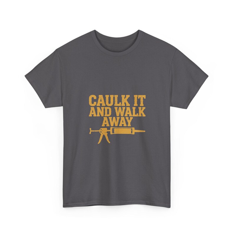 Caulk It And Walk Away — Funny Construction Worker Shirt, Blue Collar Gift Tee image 9