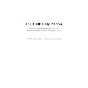 Könnte beinhalten: Eine weiße Seite mit schwarzem Text: The ADHD Daily Planner. A calm, low-pressure way to plan your day, finish what matters, and stop fighting your brain. Built for ADHD brains — simple, visual, forgiving.