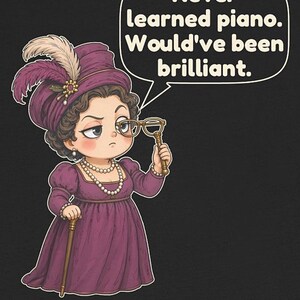 May include: A graphic illustration of a character wearing a purple dress, a matching hat with a feather, and a pearl necklace. The character holds a cane and a monocle, with a speech bubble containing the text: Never learned piano. Would've been brilliant.
