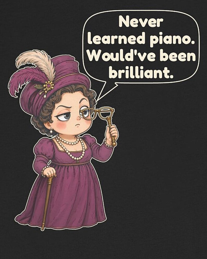 May include: A graphic illustration of a character wearing a purple dress, a matching hat with a feather, and a pearl necklace. The character holds a cane and a monocle, with a speech bubble containing the text: Never learned piano. Would've been brilliant.
