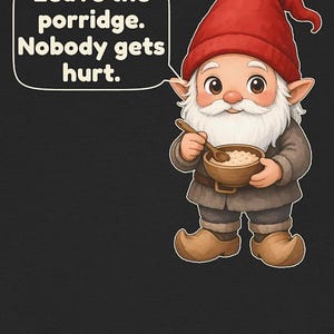 May include: A cartoon gnome wearing a red hat and brown tunic holds a wooden bowl of porridge with a spoon. A speech bubble above the gnome contains the text: Leave the porridge. Nobody gets hurt. The design is set against a dark background.