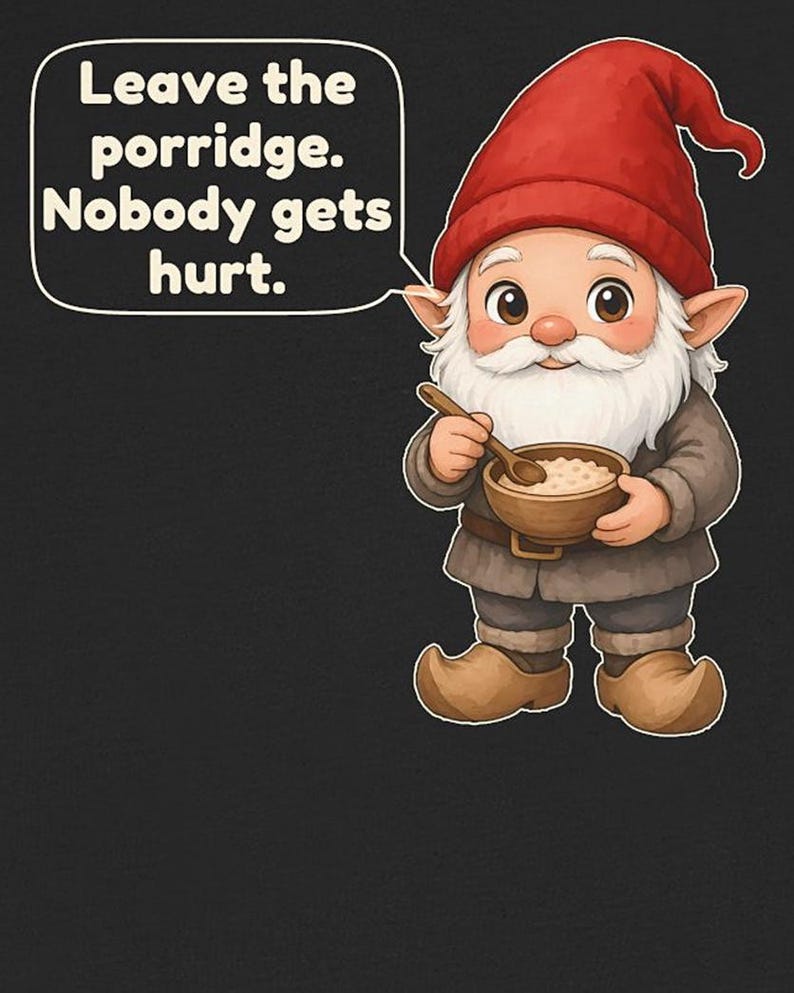 May include: A cartoon gnome wearing a red hat and brown tunic holds a wooden bowl of porridge with a spoon. A speech bubble above the gnome contains the text: Leave the porridge. Nobody gets hurt. The design is set against a dark background.