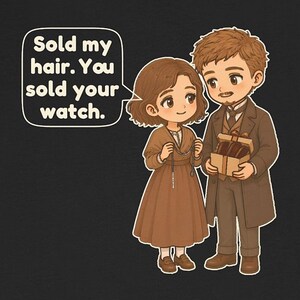 May include: A black t-shirt featuring a cartoon illustration of a person with brown hair in a brown dress holding a chain, and a person with short brown hair in a brown coat holding a box. A speech bubble contains the text: Sold my hair. You sold your watch.