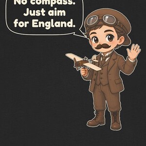 May include: A cartoon illustration of a pilot wearing a brown suit, cap, and goggles, holding a small model airplane. A speech bubble above the figure contains the text: No compass. Just aim for England. The design is set against a dark background.