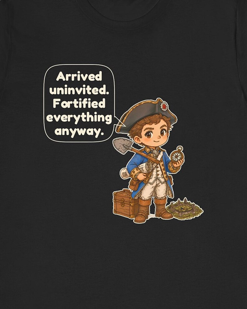 May include: A black t-shirt featuring a cartoon character in a blue and white colonial-style uniform with a tricorn hat, holding a shovel and compass. Next to the character is a wooden chest and a small fort. Text reads: Arrived uninvited. Fortified everything anyway.