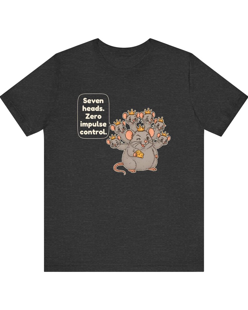 May include: A dark gray t-shirt featuring a graphic of a seven-headed mouse wearing small gold crowns, holding a piece of yellow cheese, and a speech bubble with the text: Seven heads. Zero impulse control.