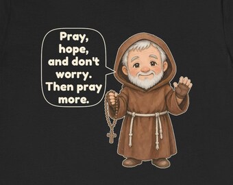 Saint Padre Pio Shirt, Confirmation Gift, Pray, hope, and don't worry. Then pray more, Catholic Tee for Rosary Groups
