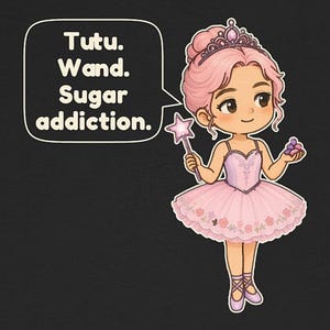 May include: A cartoon illustration of a ballerina with pink hair, a tiara, and a pink tutu, holding a star-tipped wand and small candies. A speech bubble contains the text: Tutu. Wand. Sugar addiction. The character wears ballet slippers.