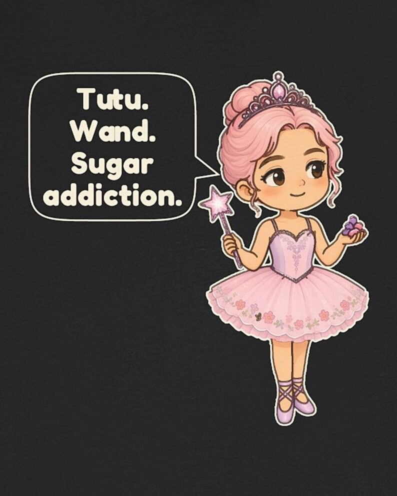 May include: A cartoon illustration of a ballerina with pink hair, a tiara, and a pink tutu, holding a star-tipped wand and small candies. A speech bubble contains the text: Tutu. Wand. Sugar addiction. The character wears ballet slippers.