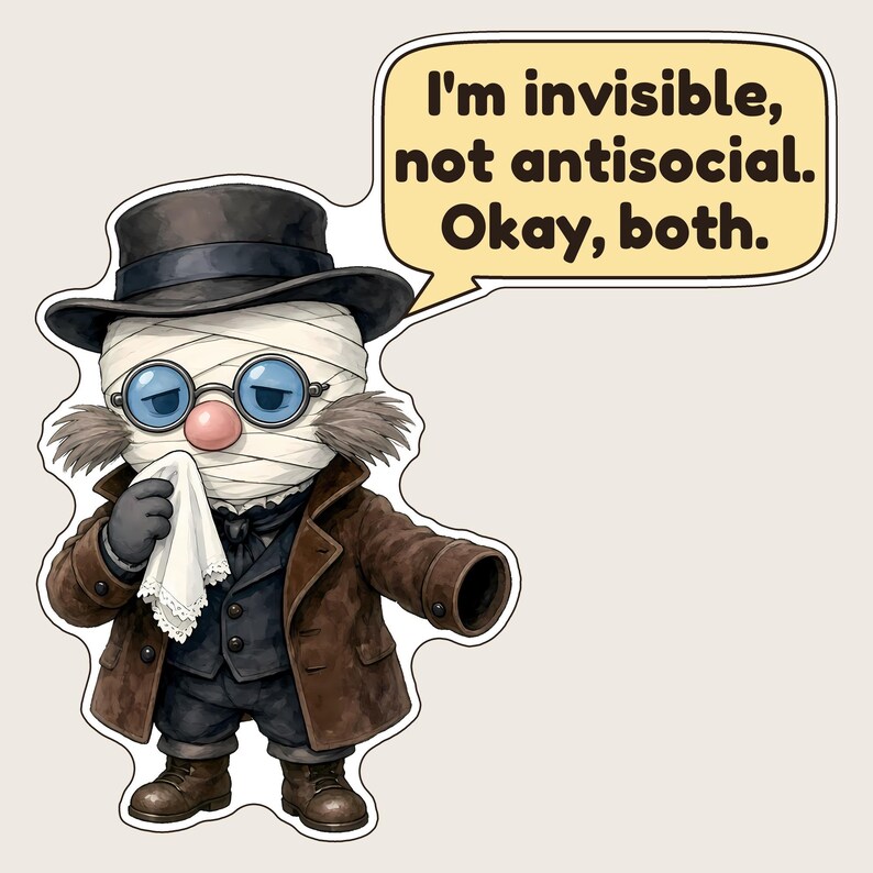 May include: A sticker featuring an illustrated character wrapped in white bandages, wearing a black top hat, round blue-tinted glasses, a brown coat, and dark clothing. The character holds a white handkerchief and a speech bubble says: I'm invisible, not antisocial. Okay, both.