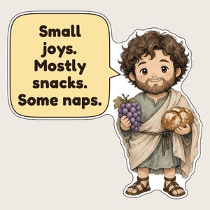 May include: A sticker featuring a cartoon figure with brown curly hair and a beard, wearing a beige tunic and sandals. The figure holds a bunch of purple grapes and a loaf of bread. A speech bubble contains the text: Small joys. Mostly snacks. Some naps.