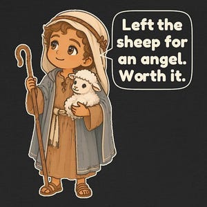May include: A cartoon illustration of a shepherd wearing a tan tunic and blue cloak, holding a wooden staff and a small white lamb. A speech bubble contains the text: Left the sheep for an angel. Worth it. The design is set against a dark background.