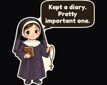 May include: A cartoon illustration of a nun wearing a dark purple habit and a black veil. She holds a brown book and a rosary. A speech bubble above her head contains the text: Kept a diary. Pretty important one. The design is on a black background.