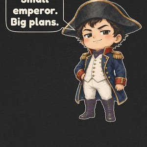 May include: A graphic illustration of a chibi-style character wearing a dark blue military-style coat with gold epaulets, white trousers, and a black bicorne hat. A speech bubble contains the text: Small emperor. Big plans.
