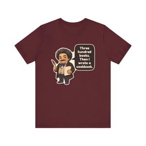 Alexandre Dumas Shirt, Book Lover Gift, Three Hundred Books Then I Wrote a Cookbook, Funny Tee for Writers, Librarians and Foodies image 11