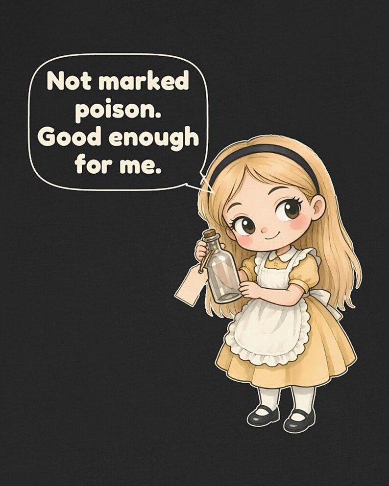 May include: A cartoon illustration of a blonde character wearing a yellow dress with a white apron and a black headband. The character holds a clear glass bottle with a cork and a blank tag. A speech bubble contains the text: Not marked poison. Good enough for me.