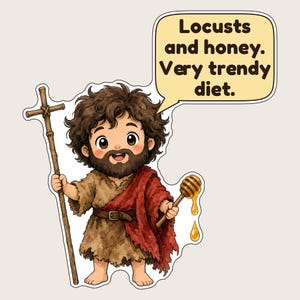 May include: A cartoon sticker of a bearded figure with messy brown hair, wearing a tan tunic and a red wrap, holding a wooden cross staff and a honey dipper. A speech bubble contains the text: Locusts and honey. Very trendy diet.