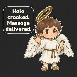 May include: A black t-shirt featuring a cartoon angel with brown hair, white wings, and a gold halo. The angel wears a white robe with a brown rope belt and brown shoes, holding a scroll. A speech bubble contains the text: Halo crooked. Message delivered.