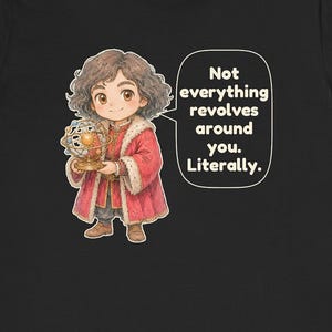 May include: A black t-shirt featuring a cartoon character with curly brown hair wearing a red coat with white fur trim. The character holds a gold orrery model of the solar system. A speech bubble contains the text: Not everything revolves around you. Literally.