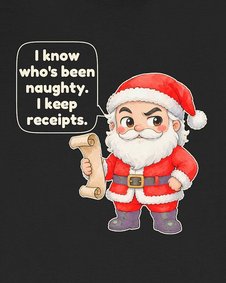 May include: A black t-shirt featuring a cartoon illustration of Santa Claus with a white beard, red suit, and hat, holding a scroll. A speech bubble contains the text: I know who's been naughty. I keep receipts.