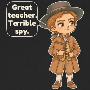 May include: A cartoon illustration of a person in 18th-century attire, including a brown coat, vest, breeches, and a wide-brimmed hat. The character holds a book and a pointer. A speech bubble contains the text: Great teacher. Terrible spy.