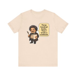 Alexandre Dumas Shirt, Book Lover Gift, Three Hundred Books Then I Wrote a Cookbook, Funny Tee for Writers, Librarians and Foodies image 6