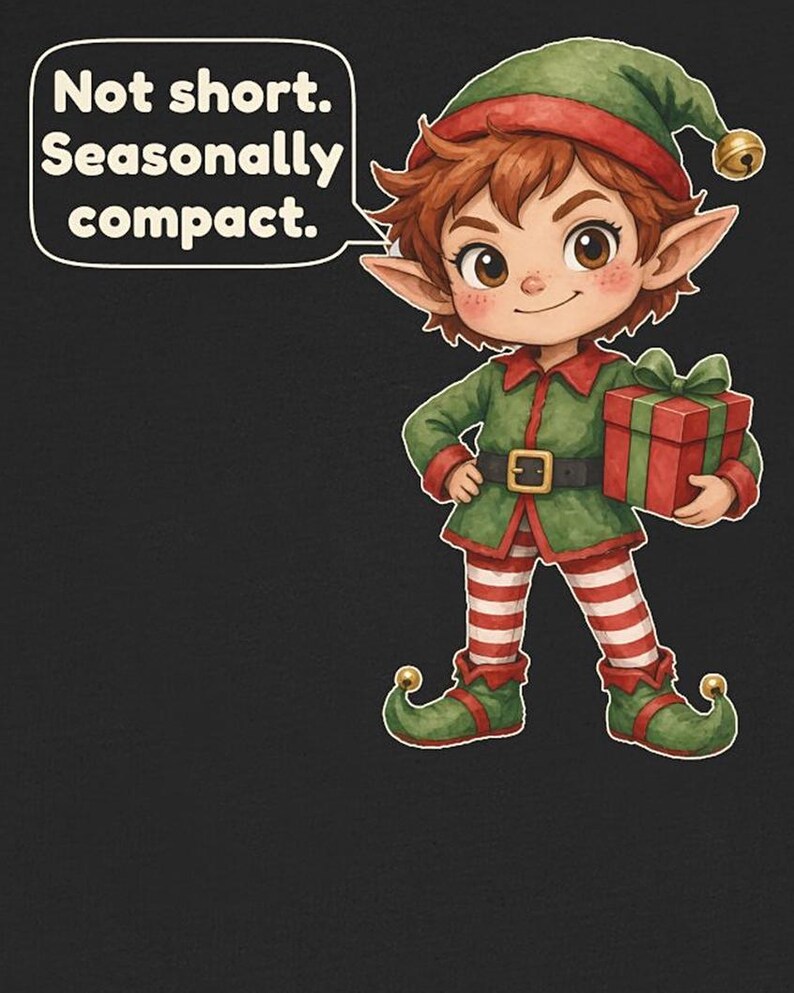 May include: A graphic illustration of a cartoon elf with brown hair, wearing a green tunic, red and white striped leggings, and green shoes with bells. The elf holds a red gift box with a green ribbon and a speech bubble saying: Not short. Seasonally compact.