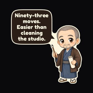 May include: A cartoon illustration of an older person with short gray hair and a beard, wearing a blue and brown robe, holding a calligraphy brush and a scroll. A speech bubble contains the text: Ninety-three moves. Easier than cleaning the studio.