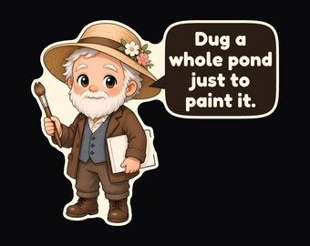 May include: A cartoon illustration of an elderly artist with a white beard, wearing a straw hat with flowers, a brown jacket, and a blue vest. The artist holds a paintbrush and a canvas, with a speech bubble containing the text: Dug a whole pond just to paint it.
