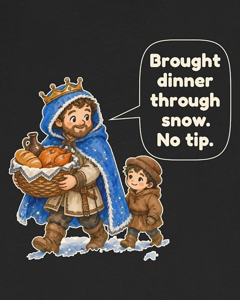 May include: A graphic illustration on a black background featuring a king in a blue cloak and crown carrying a basket of food, accompanied by a child in a brown coat. A speech bubble contains the text: Brought dinner through snow. No tip.