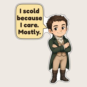 May include: A sticker featuring a cartoon character with brown hair wearing a dark green coat, beige vest, and brown boots. A speech bubble next to the character contains the text: I scold because I care. Mostly.