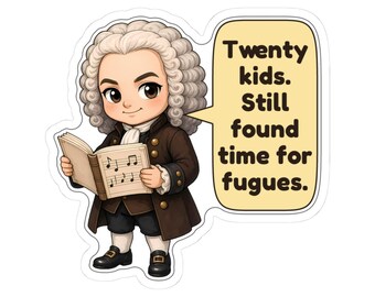 May include: A sticker featuring a cartoon figure with a white powdered wig, brown coat, and black breeches holding an open music book. A speech bubble contains the text: Twenty kids. Still found time for fugues.