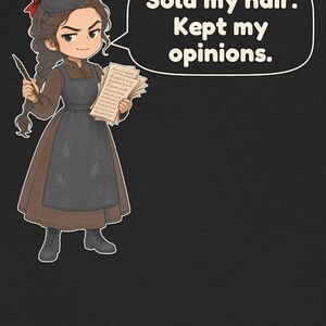 May include: A graphic illustration on a black background featuring a character with brown hair in a braid, wearing a brown dress, a dark apron, and a red hair bow. The character holds a quill and papers, with a speech bubble stating: Sold my hair. Kept my opinions.