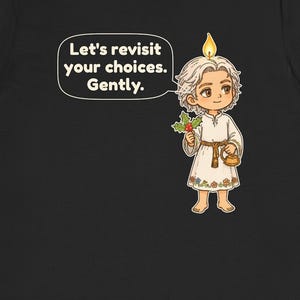 May include: A black t-shirt featuring a cartoon character with a candle flame on their head, holding a sprig of holly and a small gold kettle. A speech bubble contains the text: Let's revisit your choices. Gently. The character wears a white tunic.