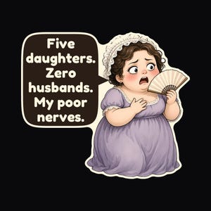 May include: A sticker featuring a cartoon character in a lavender dress and white lace bonnet, holding a small handheld fan. A speech bubble contains the text: Five daughters. Zero husbands. My poor nerves. The design has a dark outline.