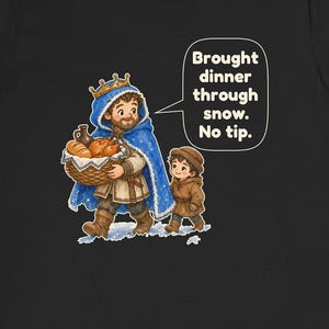 May include: A black t-shirt featuring a cartoon illustration of a person in a blue cloak and gold crown carrying a basket of food, accompanied by a child. A speech bubble contains the text: Brought dinner through snow. No tip.
