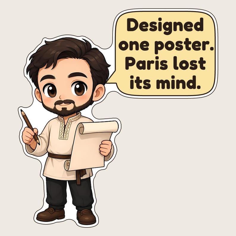 May include: A cartoon character with dark hair and a beard wears a beige tunic and black trousers. The character holds a pencil and a scroll, with a speech bubble containing the text: Designed one poster. Paris lost its mind.