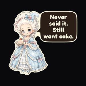 May include: A sticker featuring a cartoon figure in a light blue gown with white lace trim, holding a small plate with a slice of cake. A speech bubble next to the figure contains the text: Never said it. Still want cake.
