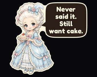 May include: A sticker featuring a cartoon figure in a light blue gown with white lace trim, holding a small plate with a slice of cake. A speech bubble next to the figure contains the text: Never said it. Still want cake.