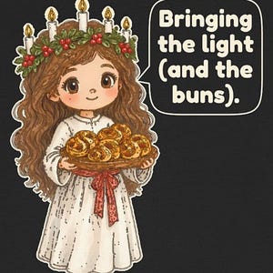 May include: A cartoon illustration of a figure wearing a white gown with a red sash and a crown of candles and holly, holding a tray of golden-brown buns. A speech bubble contains the text: Bringing the light (and the buns).