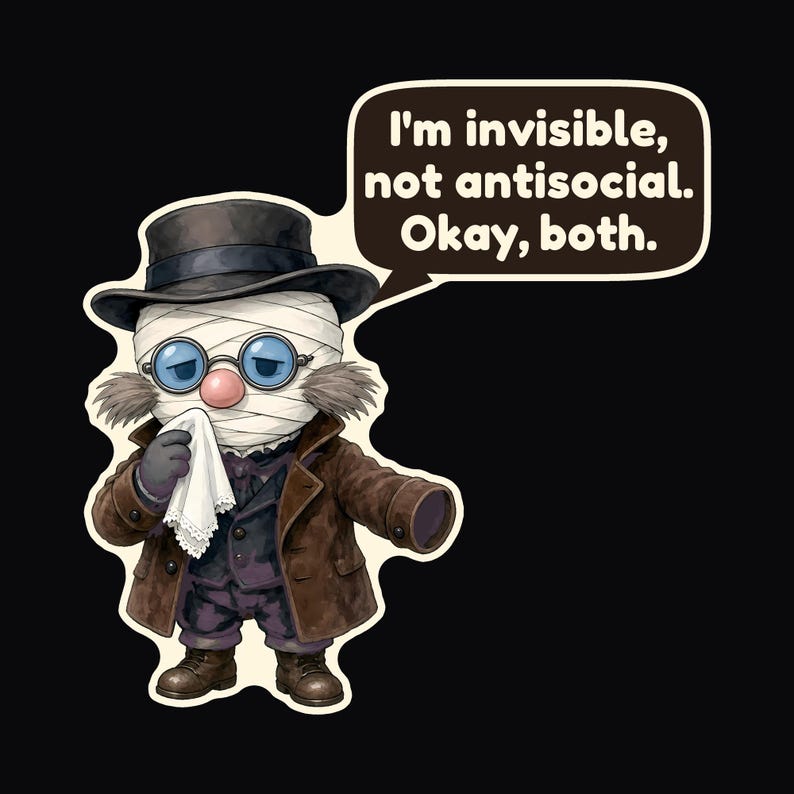 May include: A sticker featuring a bandaged figure in a top hat, brown coat, and round glasses holding a white handkerchief. A speech bubble contains the text: I'm invisible, not antisocial. Okay, both. The character has a red nose and mustache.