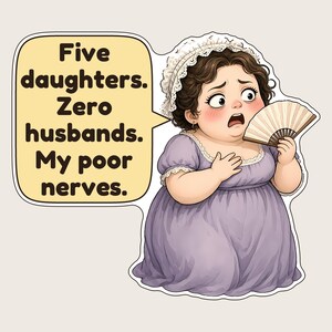 May include: A sticker featuring a cartoon character in a lavender dress and white lace bonnet, holding a beige folding fan. A speech bubble contains the text: Five daughters. Zero husbands. My poor nerves. The character has brown hair and a distressed expression.