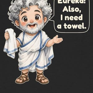 May include: A cartoon illustration of a bearded person with curly gray hair wearing a white toga with blue trim and brown sandals. The person holds a white towel and a speech bubble contains the text: Eureka! Also, I need a towel.