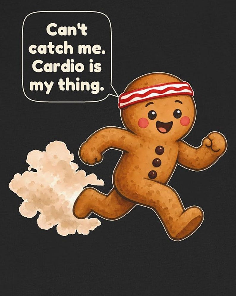 May include: A brown gingerbread person graphic on a black background, wearing a red and white striped headband, running with a cloud of dust behind. The speech bubble contains the text: Can't catch me. Cardio is my thing.