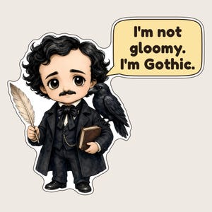 May include: A cartoon sticker of a man with dark curly hair and a moustache, wearing a black suit and bow tie. He holds a white quill and a brown book, with a black raven on his shoulder. A speech bubble contains the text: I'm not gloomy. I'm Gothic.